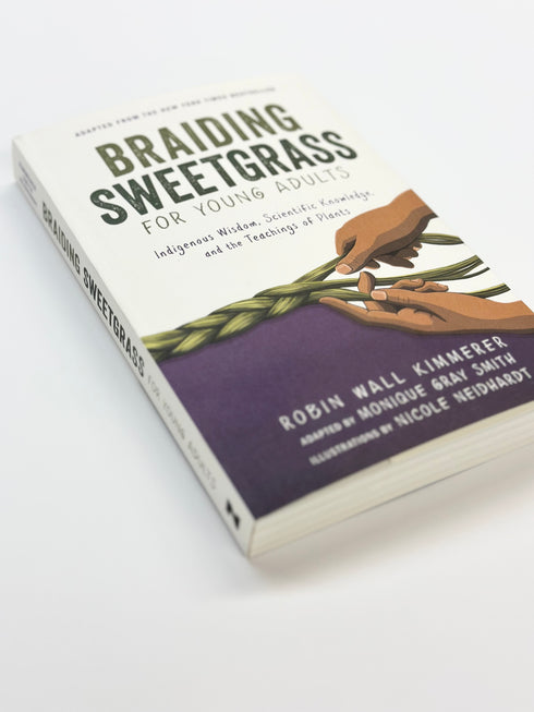 BRAIDING SWEETGRASS FOR YOUNG ADULTS: INDIGENOUS WISDOM, SCIENTIFIC KNOWLEDGE, A